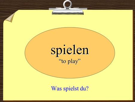 Spielen “to play” Was spielst du?.