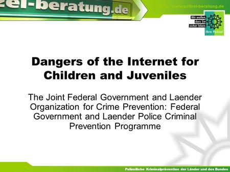 Polizeiliche Kriminalprävention der Länder und des Bundes  Dangers of the Internet for Children and Juveniles The Joint Federal.