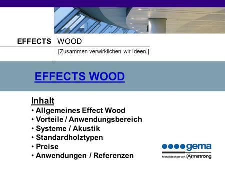 EFFECTS WOOD Inhalt Allgemeines Effect Wood Vorteile / Anwendungsbereich Systeme / Akustik Standardholztypen Preise Anwendungen / Referenzen WOOD [Zusammen.