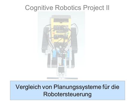 1 Vergleich von Planungssysteme für die Robotersteuerung Cognitive Robotics Project II.