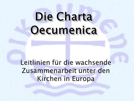 Die Charta Oecumenica Leitlinien für die wachsende Zusammenarbeit unter den Kirchen in Europa.