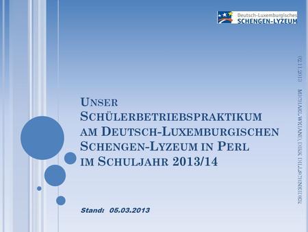 21.03.2017   Unser Schülerbetriebspraktikum am Deutsch-Luxemburgischen Schengen-Lyzeum in Perl im Schuljahr 2013/14 MICHAEL WEIAND, DIRK DILLSCHNEIDER.