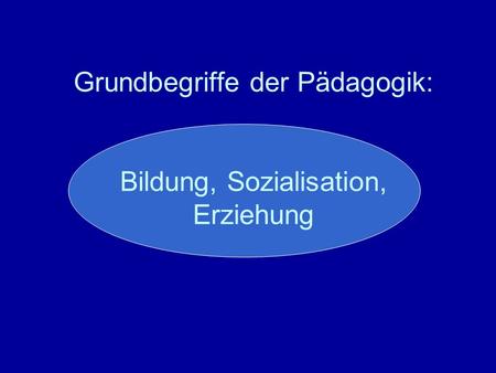 Grundbegriffe der Pädagogik: Bildung, Sozialisation, Erziehung