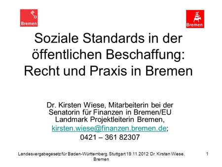 Kirsten.wiese@finanzen.bremen.de; Soziale Standards in der öffentlichen Beschaffung: Recht und Praxis in Bremen Dr. Kirsten Wiese, Mitarbeiterin bei der.