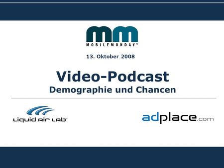 BIG ADVERTISING ON SMALL DISPLAYS Video-Podcast Demographie und Chancen 13. Oktober 2008.