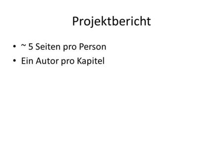 Projektbericht ~ 5 Seiten pro Person Ein Autor pro Kapitel.