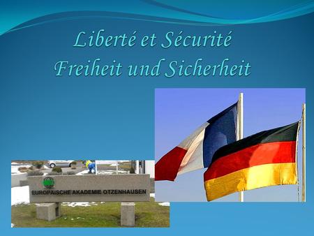 Liberté et Sécurité Freiheit und Sicherheit