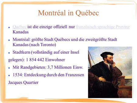Montréal in Québec Québec ist die einzige offiziell nur französisch sprachige Provinz Kanadas Montréal: größte Stadt Québecs und die zweitgrößte Stadt.