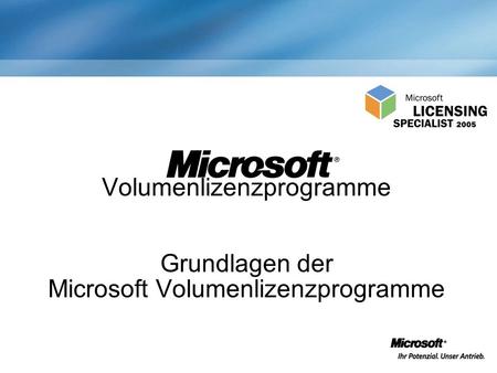 Volumenlizenzprogramme Grundlagen der Microsoft Volumenlizenzprogramme.