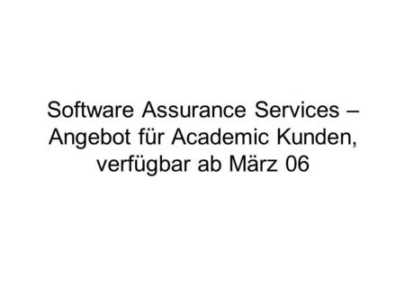 Software Assurance Services – Angebot für Academic Kunden, verfügbar ab März 06.