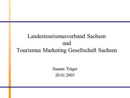 Landestourismusverband Sachsen und Tourismus Marketing Gesellschaft Sachsen Susann Träger 20.01.2003.