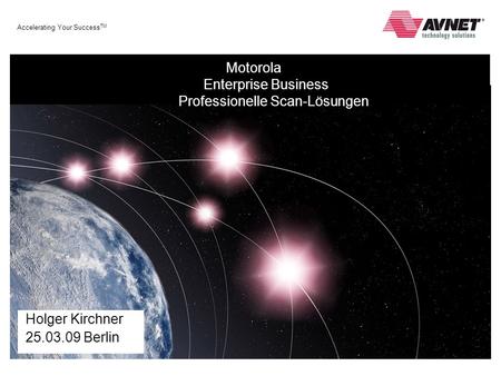 Accelerating Your Success TM Motorola Enterprise Business Professionelle Scan-Lösungen Holger Kirchner 25.03.09 Berlin.
