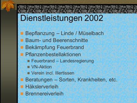 Dienstleistungen 2002 Bepflanzung – Linde / Müselbach Baum- und Beerenschnitte Bekämpfung Feuerbrand Pflanzenbestellaktionen Feuerbrand – Landesregierung.
