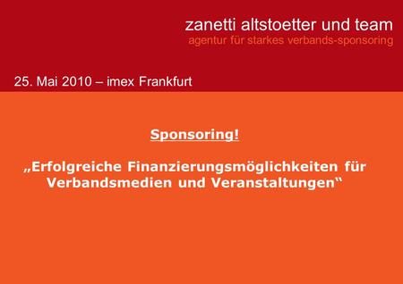 Zanetti altstoetter und team agentur für starkes verbands-sponsoring Sponsoring! Erfolgreiche Finanzierungsmöglichkeiten für Verbandsmedien und Veranstaltungen.