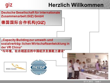 Herzlich Willkommen Deutsche Gesellschaft für Internationale Zusammenarbeit (GIZ) GmbH 德国国际合作机构(GIZ) „Capacity Building zur umwelt- und sozialverträg-