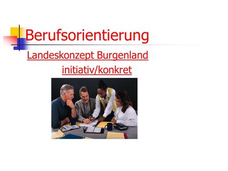 Berufsorientierung Landeskonzept Burgenland initiativ/konkret.