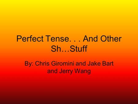 Perfect Tense... And Other Sh…Stuff By: Chris Giromini and Jake Bart and Jerry Wang.