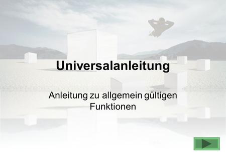 Universalanleitung Anleitung zu allgemein gültigen Funktionen.