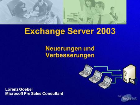 Exchange Server 2003 Neuerungen und Verbesserungen Lorenz Goebel Microsoft Pre Sales Consultant.