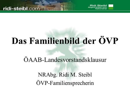 Das Familienbild der ÖVP ÖAAB-Landesvorstandsklausur NRAbg. Ridi M. Steibl ÖVP-Familiensprecherin.