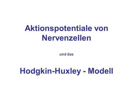 Aktionspotentiale von Nervenzellen Hodgkin-Huxley - Modell