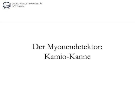 Der Myonendetektor: Kamio-Kanne