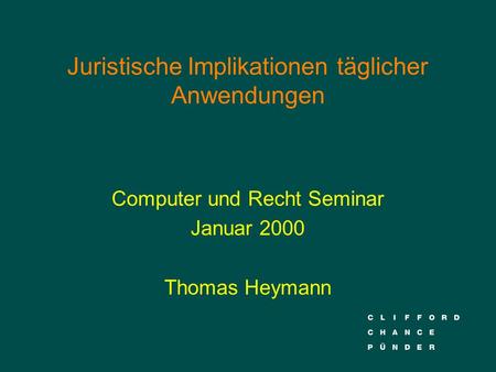 Juristische Implikationen täglicher Anwendungen Computer und Recht Seminar Januar 2000 Thomas Heymann.