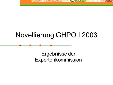 Novellierung GHPO I 2003 Ergebnisse der Expertenkommission.