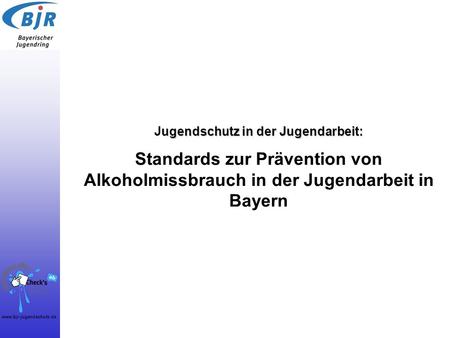 Jugendschutz in der Jugendarbeit: Standards zur Prävention von Alkoholmissbrauch in der Jugendarbeit in Bayern.