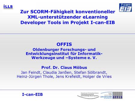 Zur SCORM-Fähigkeit konventioneller XML-unterstützender eLearning Developer Tools im Projekt I-can-EIB OFFIS Oldenburger Forschungs- und Entwicklungsinstitut.