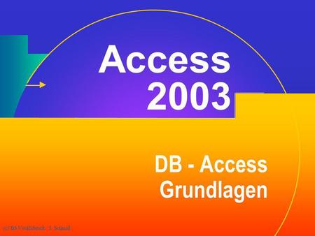 Access 2003 DB - Access Grundlagen (c) BS Vöcklabruck / J. Schmid.
