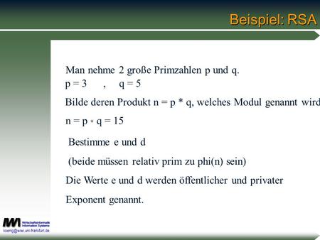Beispiel: RSA Man nehme 2 große Primzahlen p und q. p = 3 , q = 5