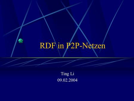 RDF in P2P-Netzen Ting Li 09.02.2004.