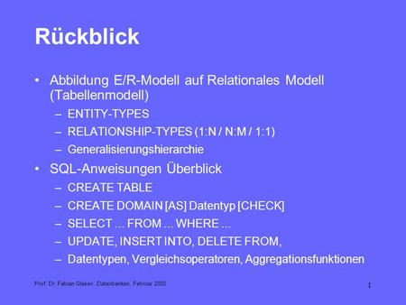 Rückblick Abbildung E/R-Modell auf Relationales Modell (Tabellenmodell) ENTITY-TYPES RELATIONSHIP-TYPES (1:N / N:M / 1:1) Generalisierungshierarchie.