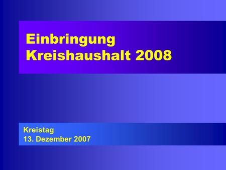 Einbringung Kreishaushalt 2008 Kreistag 13. Dezember 2007.