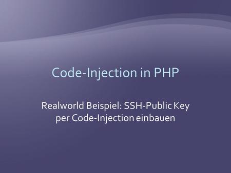 Code-Injection in PHP Realworld Beispiel: SSH-Public Key per Code-Injection einbauen.