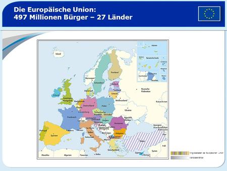 Die Europäische Union: 497 Millionen Bürger – 27 Länder