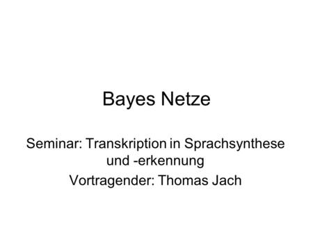 Bayes Netze Seminar: Transkription in Sprachsynthese und -erkennung