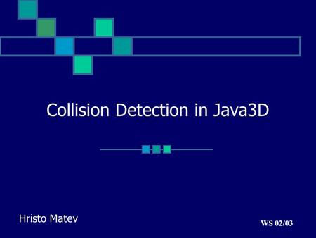 Collision Detection in Java3D Hristo Matev WS 02/03.