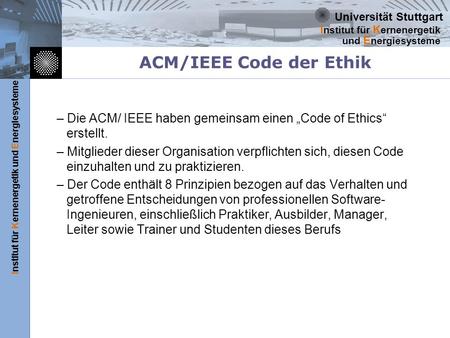 Universität Stuttgart Institut für Kernenergetik und Energiesysteme I nstitut für K ernenergetik und E nergiesysteme ACM/IEEE Code der Ethik – Die ACM/