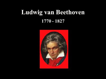 Ludwig van Beethoven Ludwig van Beethoven
