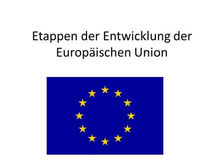 Etappen der Entwicklung der Europäischen Union