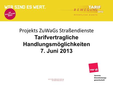 Projekts ZuWaGs Straßendienste Tarifvertragliche Handlungsmöglichkeiten 7. Juni 2013 ver.di Bundesverwaltung Tarifsekretariat ö.D.