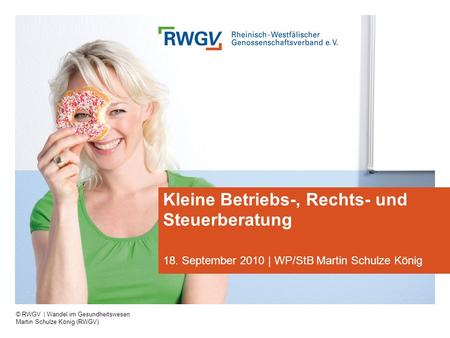 © RWGV | Wandel im Gesundheitswesen Martin Schulze König (RWGV) Kleine Betriebs-, Rechts- und Steuerberatung 18. September 2010 | WP/StB Martin Schulze.