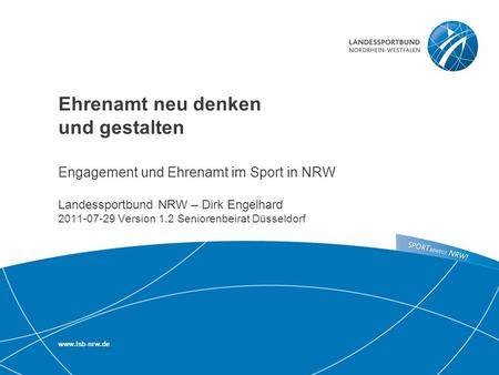 Ehrenamt neu denken und gestalten Engagement und Ehrenamt im Sport in NRW Landessportbund NRW – Dirk Engelhard 2011-07-29 Version 1.2 Seniorenbeirat.