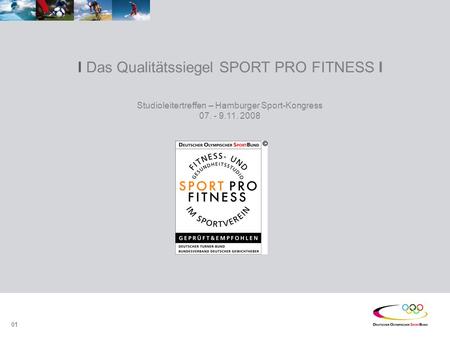 I Das Qualitätssiegel SPORT PRO FITNESS I Studioleitertreffen – Hamburger Sport-Kongress 07. - 9.11. 2008 01.