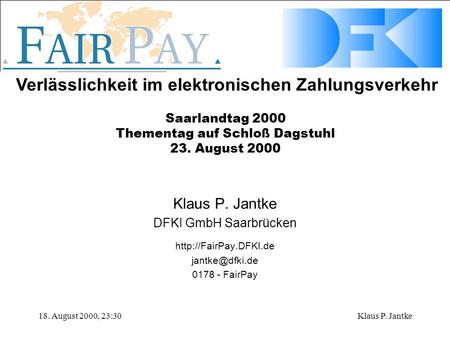 Verlässlichkeit im elektronischen Zahlungsverkehr 18. August 2000, 23:30Klaus P. Jantke DFKI GmbH Saarbrücken  0178.