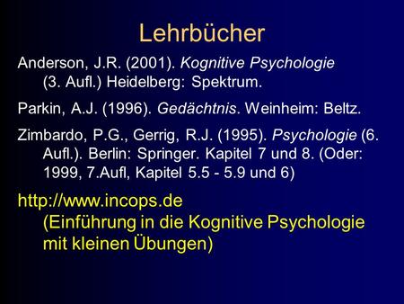 Lehrbücher Anderson, J.R. (2001). Kognitive Psychologie (3. Aufl.) Heidelberg: Spektrum. Parkin, A.J. (1996). Gedächtnis. Weinheim: Beltz. Zimbardo, P.G.,