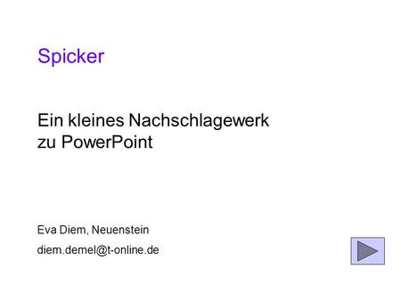 Spicker Ein kleines Nachschlagewerk zu PowerPoint Eva Diem, Neuenstein