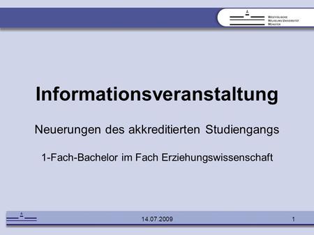 Informationsveranstaltung Neuerungen des akkreditierten Studiengangs 1-Fach-Bachelor im Fach Erziehungswissenschaft 14.07.2009.